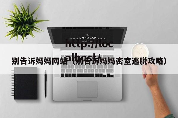 别告诉妈妈网站(别告诉妈妈密室逃脱攻略)
