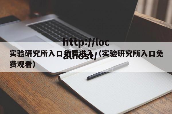 实验研究所入口免费进入(实验研究所入口免费观看)